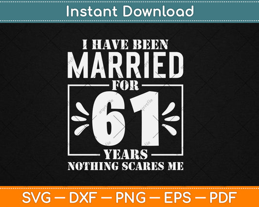 I Have Been Married For 61 Years - 61st Wedding Anniversary Svg Digital Cutting File