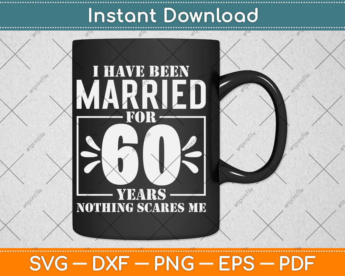 I Have Been Married for 60 Years - 60th Wedding Anniversary Svg Digital Cutting File