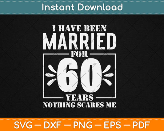 I Have Been Married for 60 Years - 60th Wedding Anniversary Svg Digital Cutting File