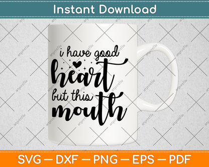 I Have Good Heart But This Mouth Svg Png Dxf Digital Cutting File