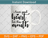 I Have Good Heart But This Mouth Svg Png Dxf Digital Cutting File