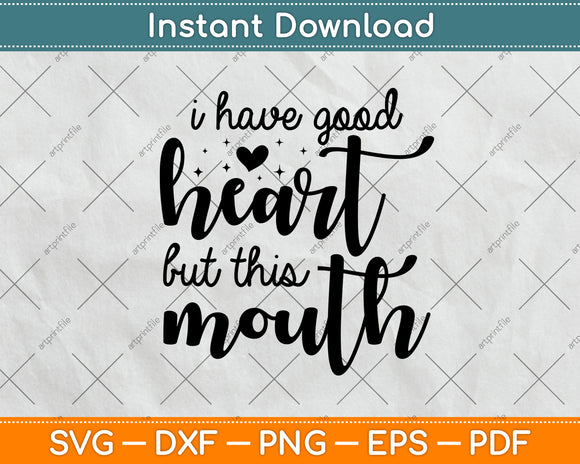 I Have Good Heart But This Mouth Svg Png Dxf Digital Cutting File