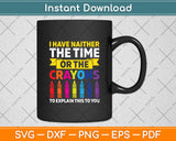 I Have Neither The Time Or The Crayons Svg Digital Cutting File