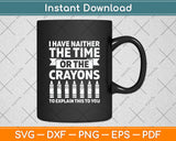 I Have Neither The Time Or The Crayons Svg Digital Cricut Cutting File