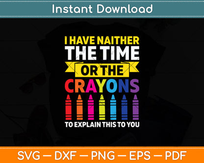 I Have Neither The Time Or The Crayons Svg Digital Cutting File