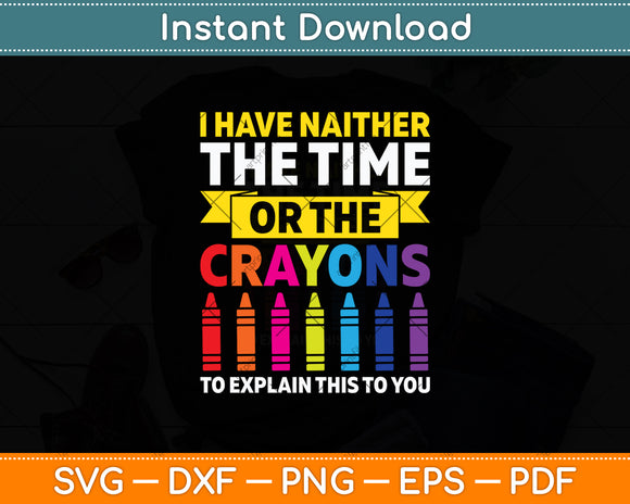 I Have Neither The Time Or The Crayons Svg Digital Cutting File