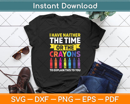 I Have Neither The Time Or The Crayons Svg Digital Cutting File