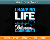 I Have No Life I’m A Professional Caregiver Svg Digital Cutting File