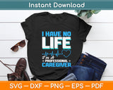 I Have No Life I’m A Professional Caregiver Svg Digital Cutting File