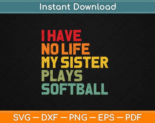 I Have No Life My Sister Plays Softball Team Funny Brother Svg Digital Cutting File