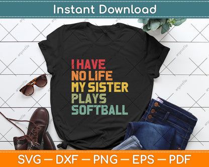 I Have No Life My Sister Plays Softball Team Funny Brother Svg Digital Cutting File
