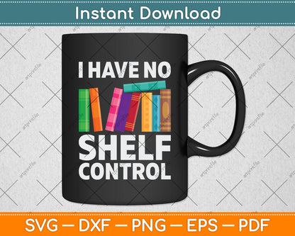 I Have No Shelf Control Funny Library Reading Lovers Svg Digital Cutting File