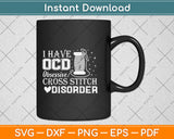 I Have OCD Obsessive Cross Stitch Disorder Stitcher Svg Png Dxf Digital Cutting File