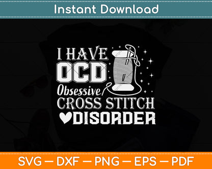 I Have OCD Obsessive Cross Stitch Disorder Stitcher Svg Png Dxf Digital Cutting File