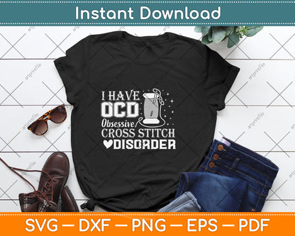 I Have OCD Obsessive Cross Stitch Disorder Stitcher Svg Png Dxf Digital Cutting File