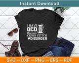 I Have OCD Obsessive Cross Stitch Disorder Stitcher Svg Png Dxf Digital Cutting File