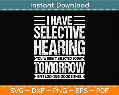 I Have Selective Hearing And You Weren't Selected Funny Svg Png Dxf Cutting File