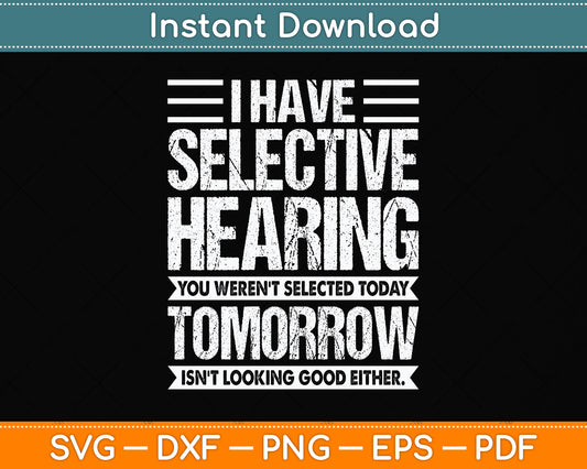 I Have Selective Hearing And You Weren't Selected Funny Svg Png Dxf Cutting File