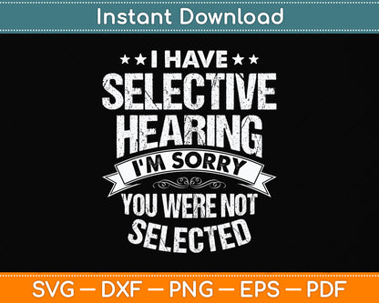 I Have Selective Hearing And You Weren't Selected Svg Png Dxf Digital Cutting File