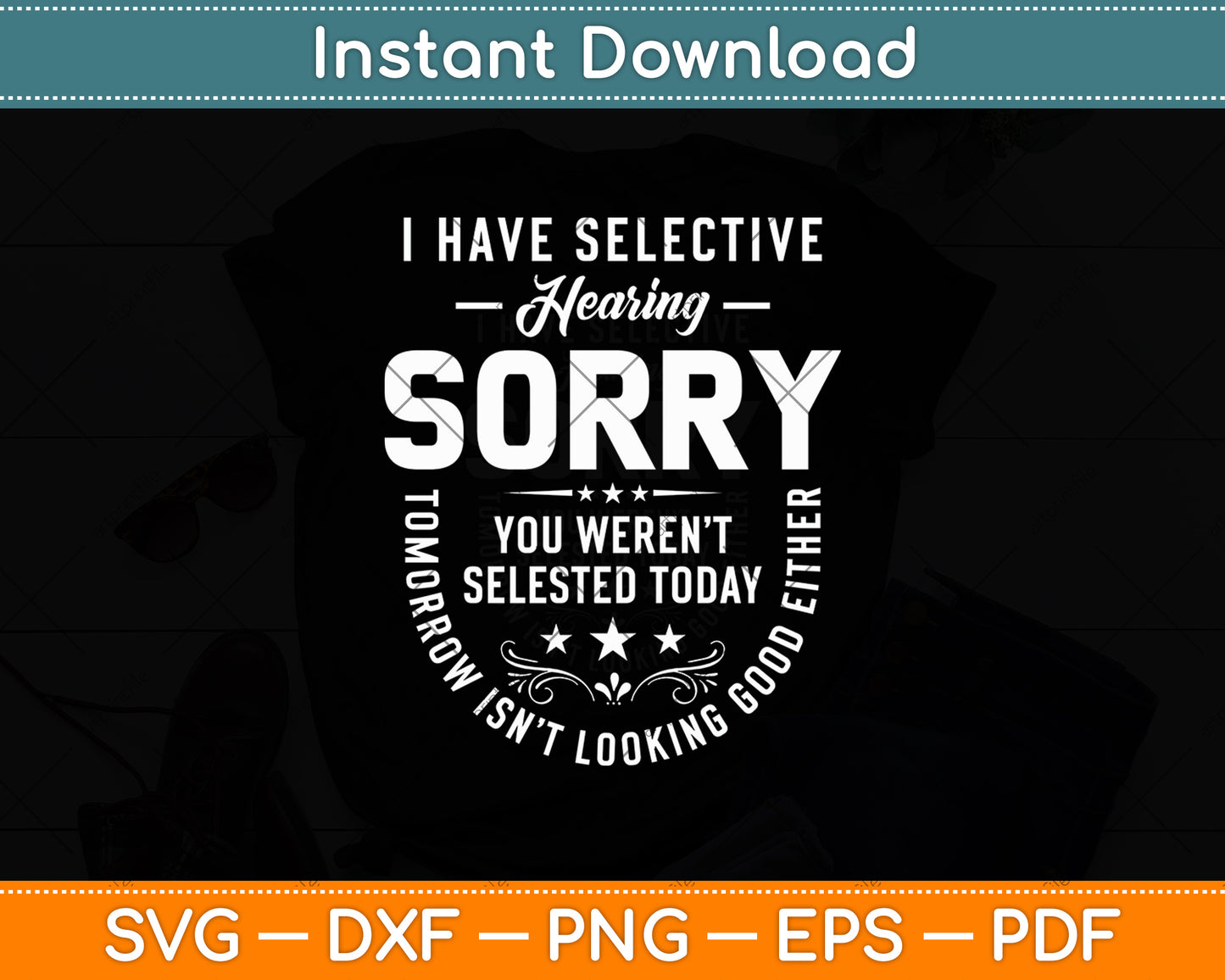 I Have Selective Hearing Sorry You Weren't Selected Today Funny Svg Digital Cutting File