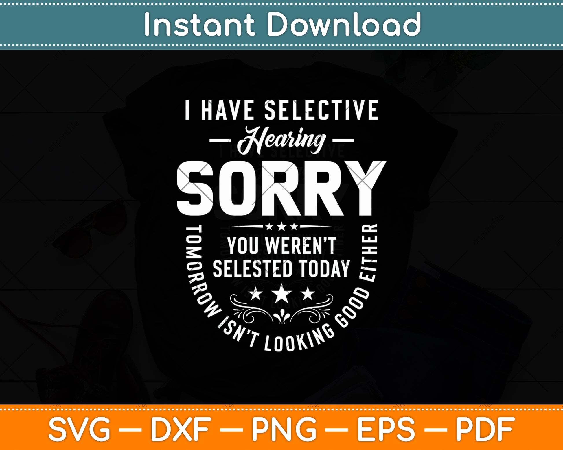 I Have Selective Hearing Sorry You Weren't Selected Today Funny Svg Digital Cutting File