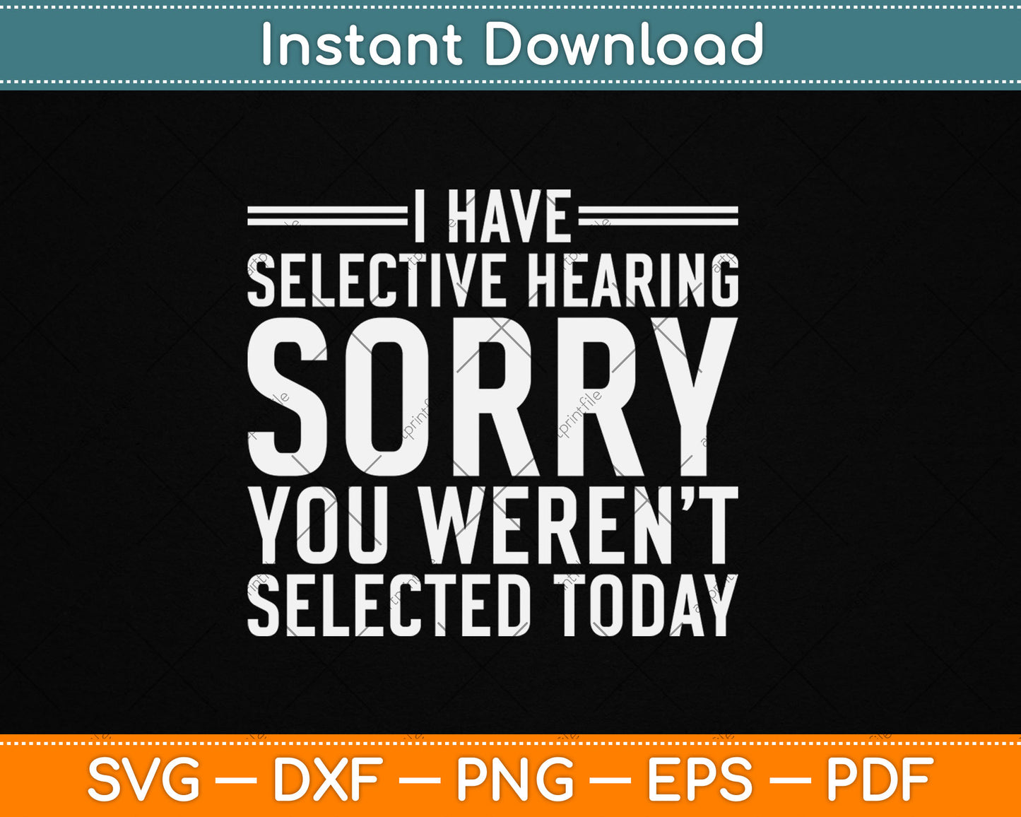 I Have Selective Hearing Sorry You Weren't Selected Today Funny Svg Digital Cutting File