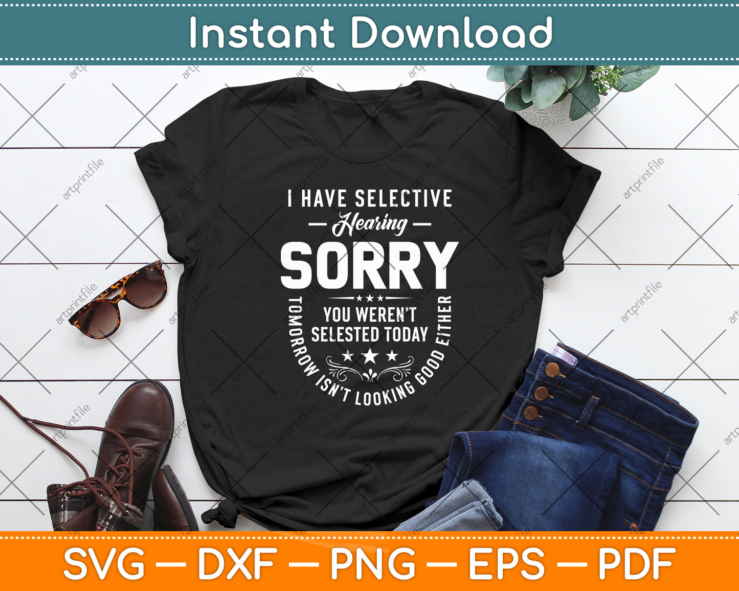 I Have Selective Hearing Sorry You Weren't Selected Today Funny Svg Digital Cutting File