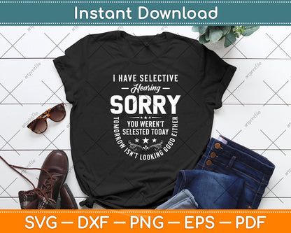I Have Selective Hearing Sorry You Weren't Selected Today Funny Svg Digital Cutting File