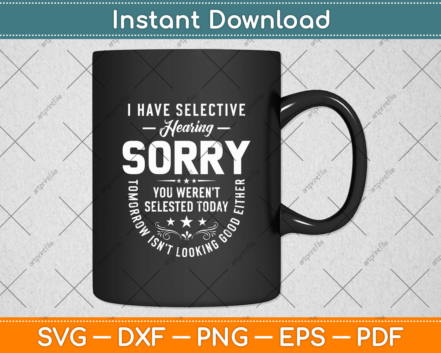 I Have Selective Hearing Sorry You Weren't Selected Today Funny Svg Digital Cutting File