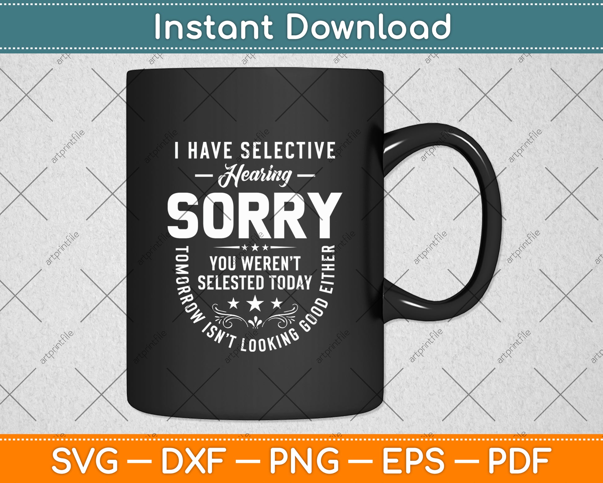 I Have Selective Hearing Sorry You Weren't Selected Today Funny Svg Digital Cutting File