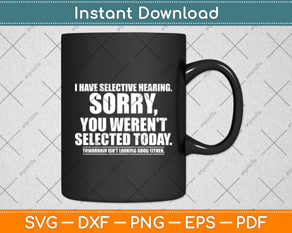 I Have Selective Hearing You Weren't Selected Svg Digital Cutting File