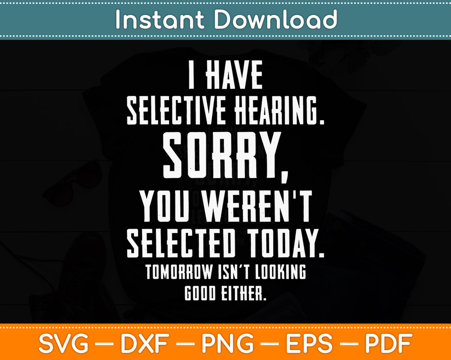 I Have Selective Hearing, You Weren't Selected Svg Png Dxf Digital Cutting File