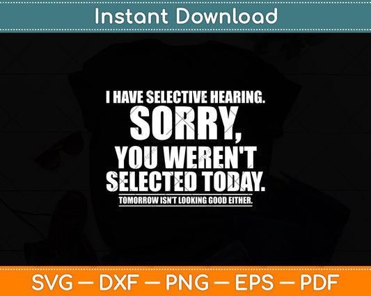 I Have Selective Hearing You Weren't Selected Svg Digital Cutting File