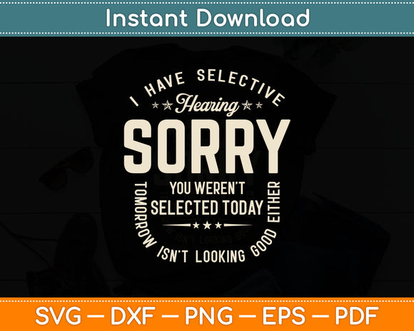 I Have Selective Hearing, You Weren't Selected Today - Funny Svg Digital Cutting File