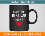 I Have The Best Dad Ever Fathers Day Svg Digital Cutting File