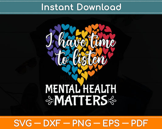 I Have Time To Listen Mental Health Awareness Matters Svg Digital Cutting File