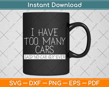 I Have Too Many Cars Said No Car Guy Ever Funny Svg Digital Cutting File