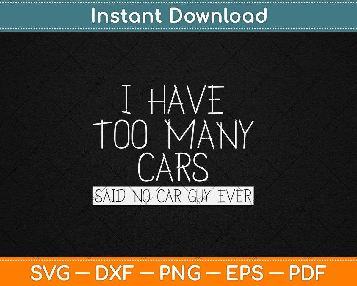I Have Too Many Cars Said No Car Guy Ever Funny Svg Digital Cutting File