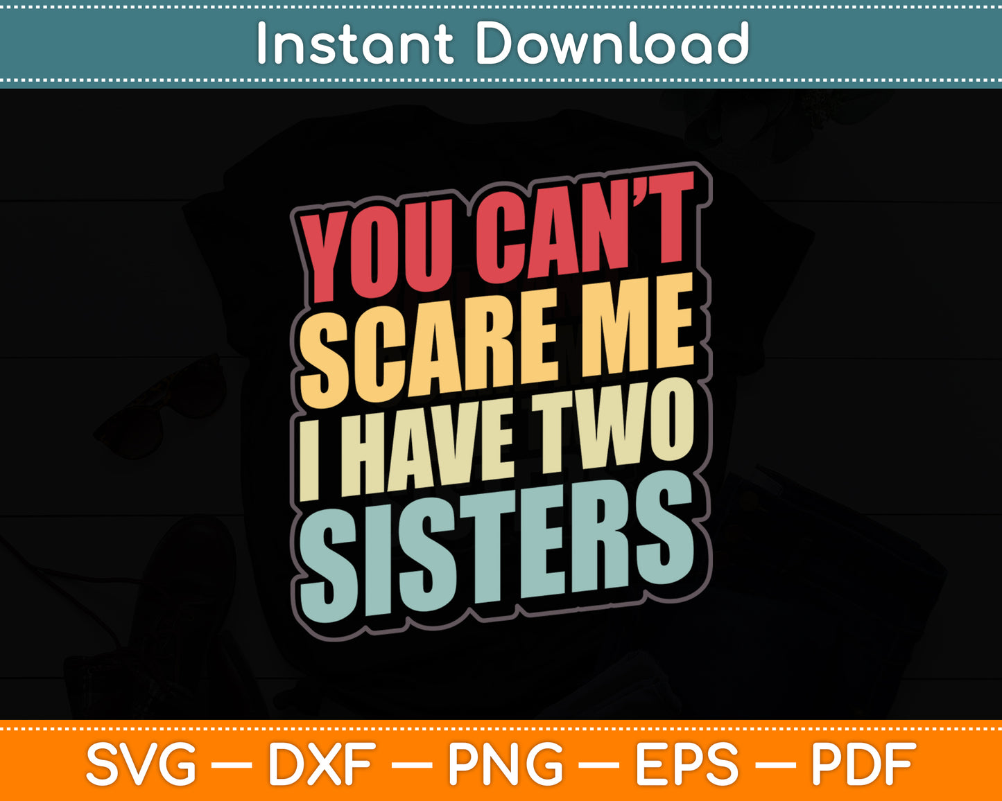 You Can't Scare Me I Have Two Sisters Svg Digital Cutting File