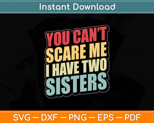 You Can't Scare Me I Have Two Sisters Svg Digital Cutting File