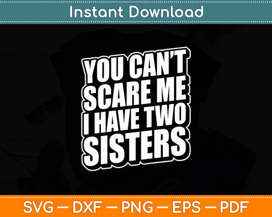 You Can't Scare Me I Have Two Sisters Svg Design Digital Cutting File
