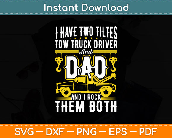 I Have Two Titles Tow Truck Driver Dad Father Tow Truck Svg Digital Cutting File