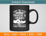 I Have Two Titles Truckers And Dad Truck Driver Svg Digital Cutting File