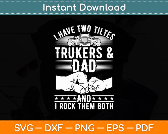 I Have Two Titles Truckers And Dad Truck Driver Svg Digital Cutting File