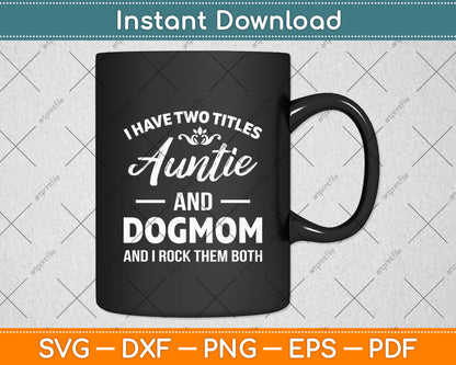 I Have Two Titles Auntie And Dog Mom Mothers Day Svg Digital Cutting File