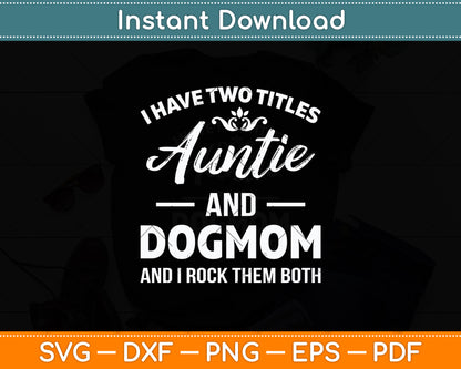I Have Two Titles Auntie And Dog Mom Mothers Day Svg Digital Cutting File