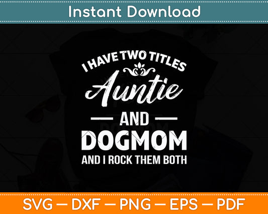 I Have Two Titles Auntie And Dog Mom Mothers Day Svg Digital Cutting File