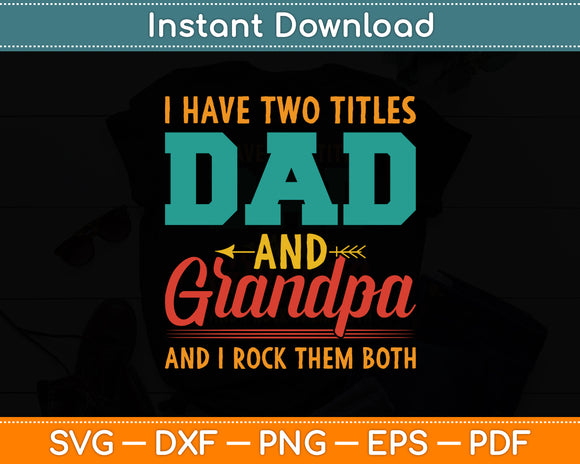 I Have Two Titles Dad And Grandpa And I Rock Them Both Fathers Day Svg Cutting File