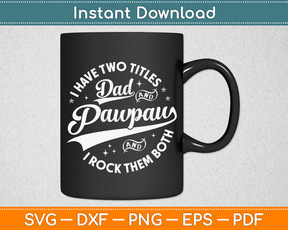 I Have Two Titles Dad And Pawpaw Funny Saying Pawpaw SVG Digital Cutting File