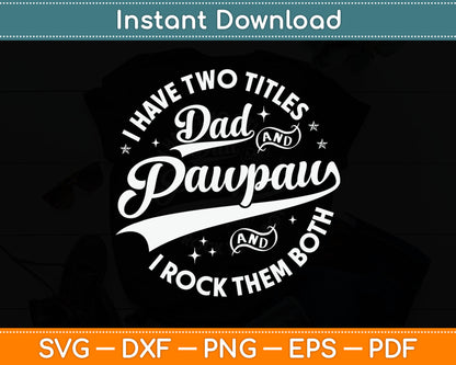 I Have Two Titles Dad And Pawpaw Funny Saying Pawpaw SVG Digital Cutting File